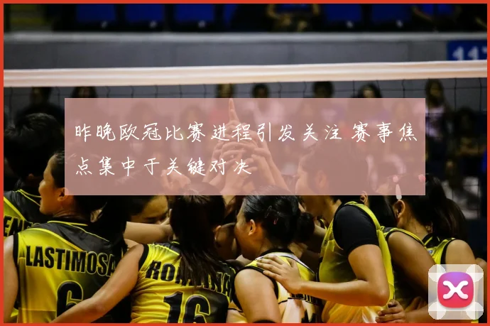 昨晚欧冠比赛进程引发关注 赛事焦点集中于关键对决