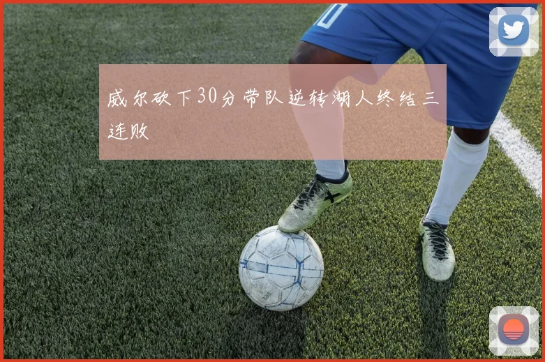 威尔砍下30分带队逆转湖人终结三连败