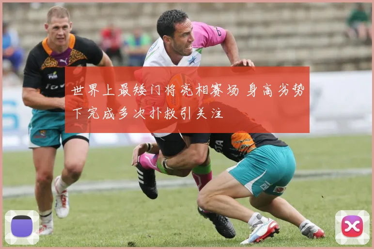 世界上最矮门将亮相赛场 身高劣势下完成多次扑救引关注