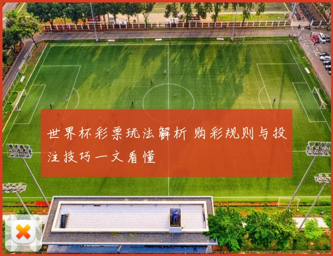 世界杯彩票玩法解析 购彩规则与投注技巧一文看懂