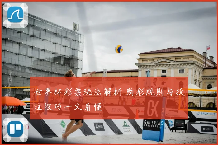 世界杯彩票玩法解析 购彩规则与投注技巧一文看懂